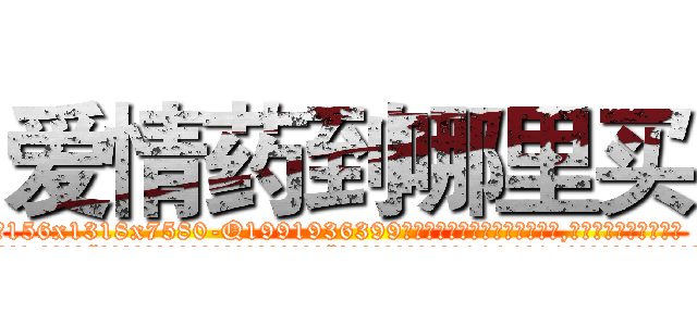 爱情药到哪里买 (爱情药到哪里买【电.话156x1318x7580-Q1991936399鑫宏药业】我们做的是长期生意,靠的是老客户长期支持
参考消息网2月20日报道 韩媒称，“剩女多、离婚率高的城市，房价一定会上涨。”这是中国经济学家金岩石2016年12月参加在上海举行的房地产相关论坛时说的话。
)