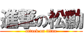 進撃の松勳 (attack on titan)