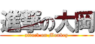 進撃の大岡 (attack on Monkey)