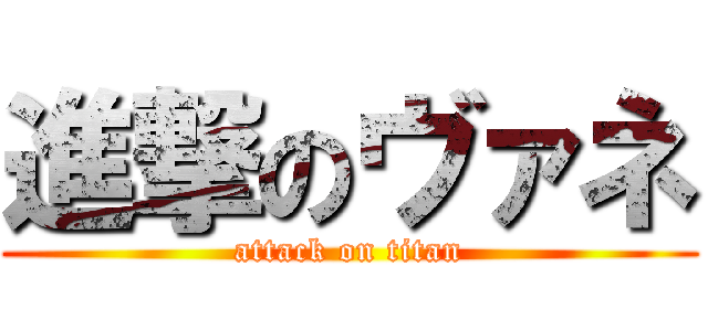 進撃のヴァネ (attack on titan)