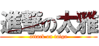 進撃の太雅 (attack on taiga)