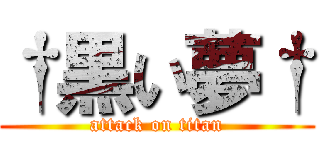 †黒い夢† (attack on titan)