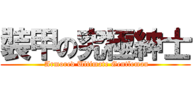 裝甲の究極紳士 ( Armored Ultimate Gentleman)