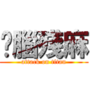 你腦殘麻 (attack on titan)