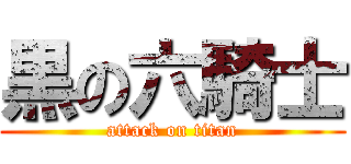 黒の六騎士 (attack on titan)