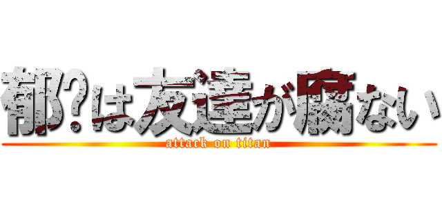 郁雯は友達が腐ない (attack on titan)