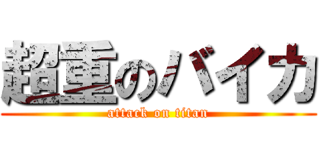 超重のバイカ (attack on titan)