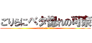 ごりらにベタ惚れの可奈 (attack on kana)
