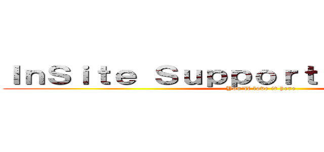 ＩｎＳｉｔｅ Ｓｕｐｐｏｒｔ Ｓｅｒｖｉｃｅｓ (You\'ll love it here)