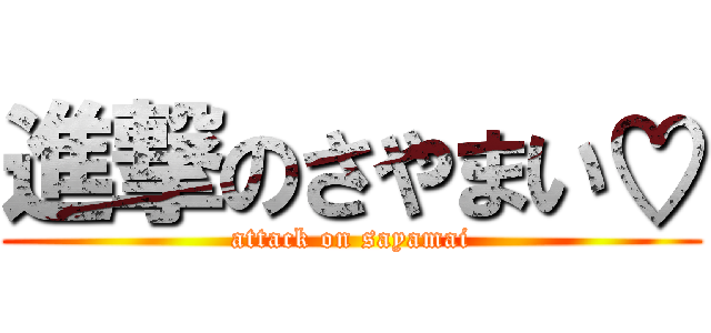 進撃のさやまい♡ (attack on sayamai)