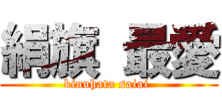 絹旗 最愛 (kinuhata saiai )