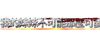 我的妹妹不可能那麼可愛 ()