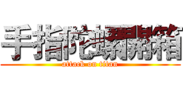手指陀螺開箱 (attack on titan)