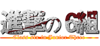 進撃の６組 (Class six in Junior Three)