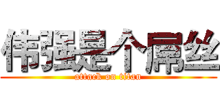 伟强是个屌丝 (attack on titan)