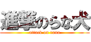 進撃のらな犬 (attack on rana)