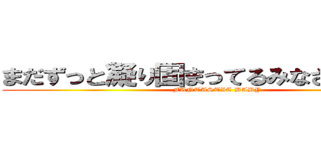 まだずっと凝り固まってるみなさん単純に (FANTASTIC BABY)