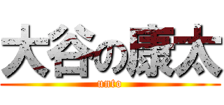 大谷の康太 (unto)