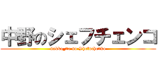 中野のシェフチェンコ (nakka_no no Shefuchenko)