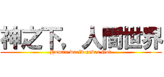 神之下，人間世界 (Human world under God)