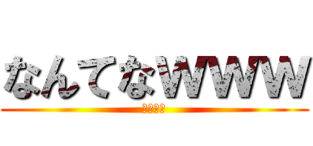 なんてなｗｗｗ (ドンマイ)