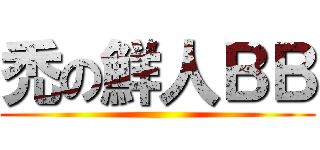 禿の鮮人ＢＢ ()