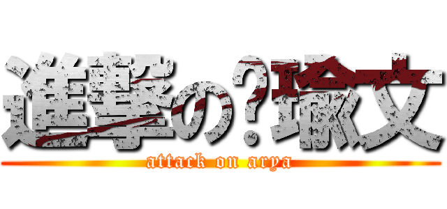 進撃の黃瑜文 (attack on arya)