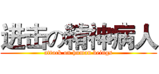 进击の精神病人 (attack on human beings)