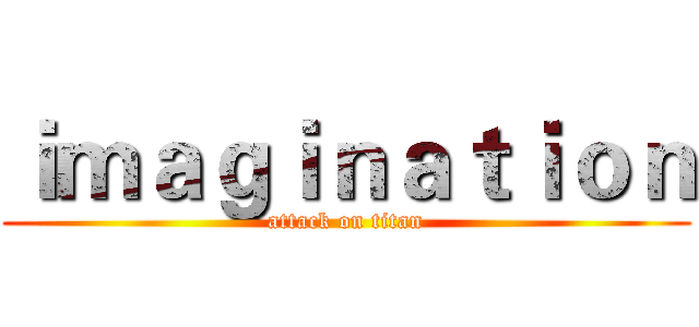 ｉｍａｇｉｎａｔｉｏｎ (attack on titan)