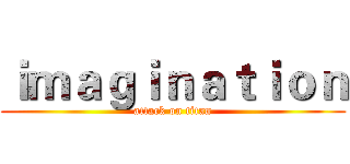 ｉｍａｇｉｎａｔｉｏｎ (attack on titan)