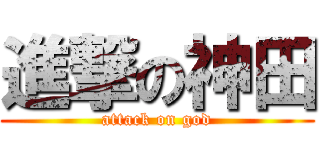 進撃の神田 (attack on god)