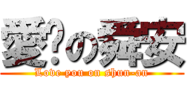 愛妳の舜安 (Love you on shun-an)