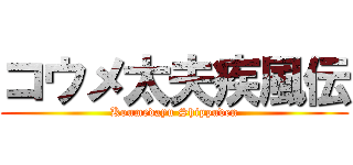 コウメ太夫疾風伝 (Koumedayu Shippuden)
