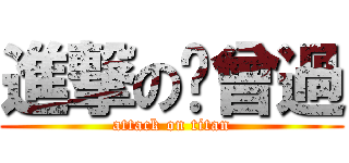 進撃の步曾過 (attack on titan)