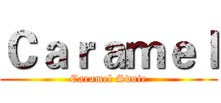 Ｃａｒａｍｅｌ (Caramel Sduie)