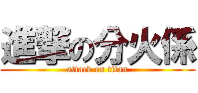 進撃の分火係 (attack on titan)