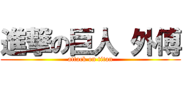 進撃の巨人 外傅 (attack on titan)