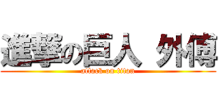進撃の巨人 外傅 (attack on titan)