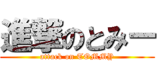 進撃のとみー (attack on TOMMY)