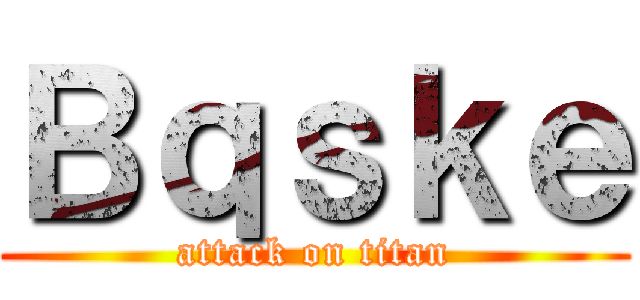 Ｂｑｓｋｅ (attack on titan)