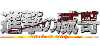 進撃の威哥 (attack on willy)