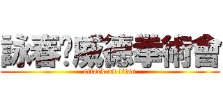 詠春黃威德拳術會 (attack on titan)