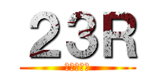 ２３Ｒ (笑顔が最高)