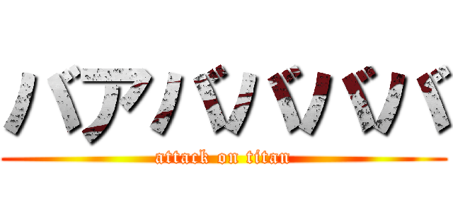 バアババババ (attack on titan)