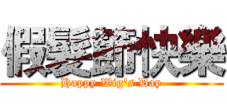 假髮節快樂 (Happy Wig's Day)