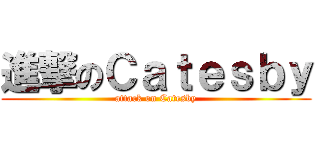 進撃のＣａｔｅｓｂｙ (attack on Catesby)