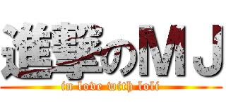 進撃のＭＪ (in love with loli)