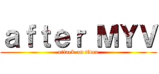 ａｆｔｅｒ ＭＹＶ (attack on titan)