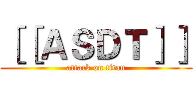 ［［ＡＳＤＴ］］ (attack on titan)