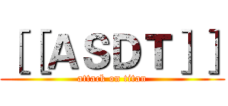 ［［ＡＳＤＴ］］ (attack on titan)